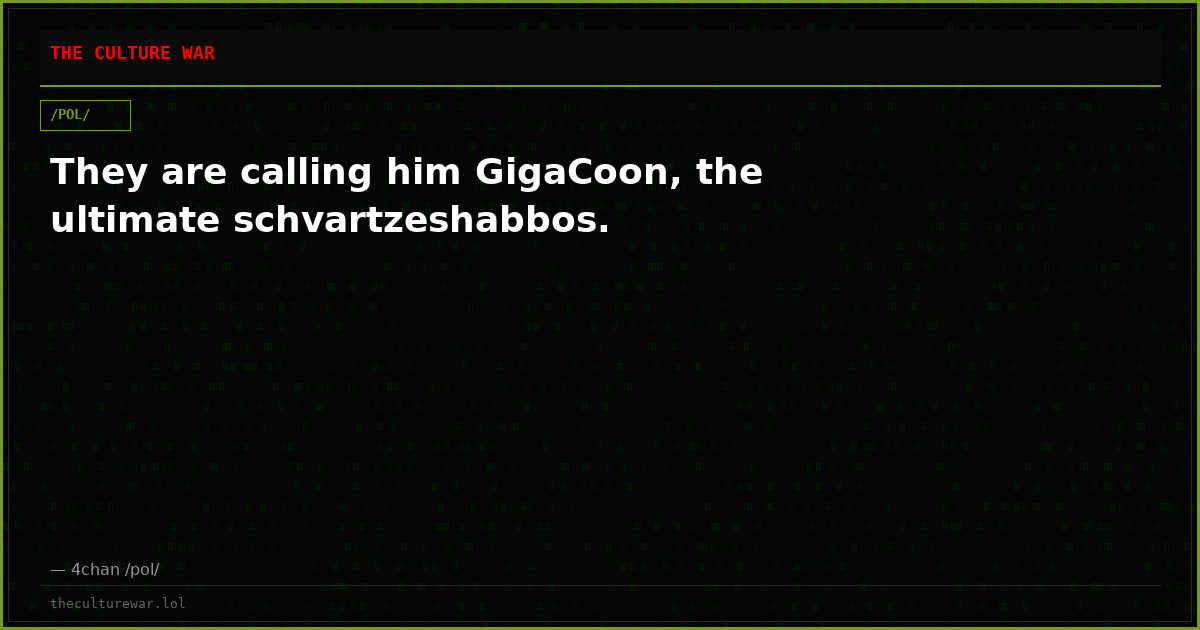 They are calling him GigaCoon, the ultimate schvartzeshabbos.