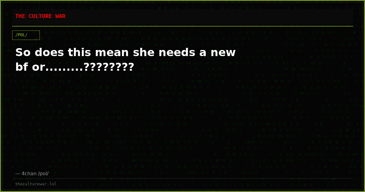 So does this mean she needs a new bf or.........????????
