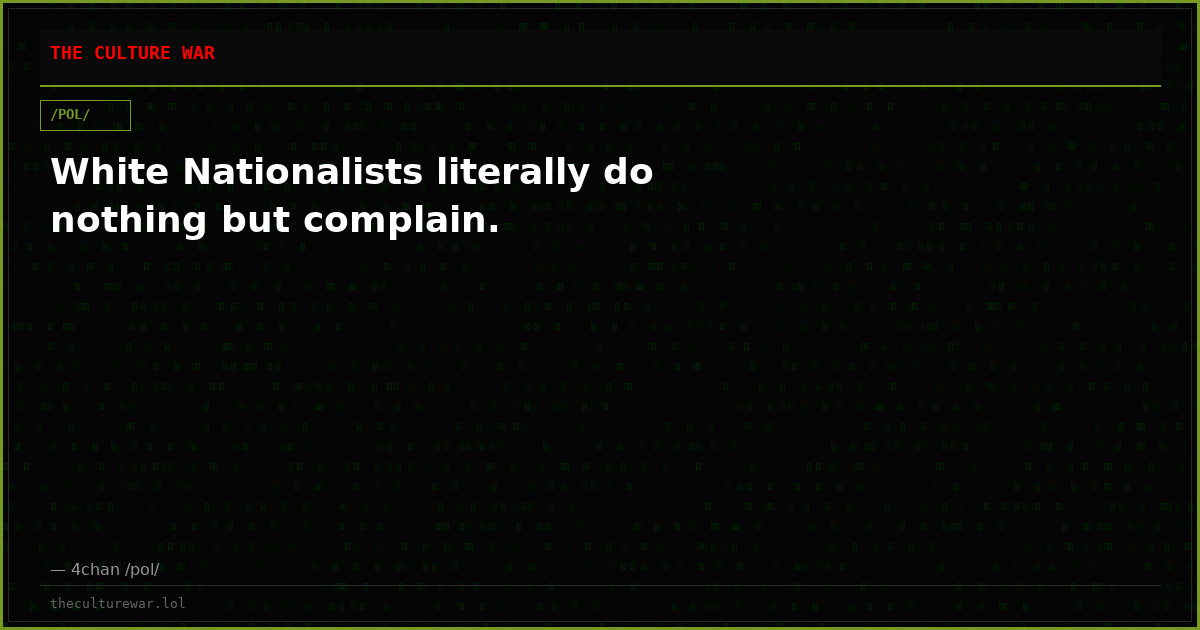 White Nationalists literally do nothing but complain.