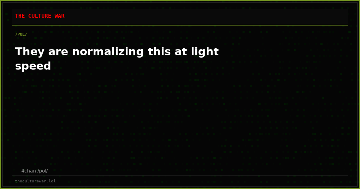 They are normalizing this at light speed