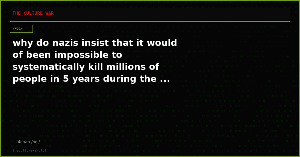 why do nazis insist that it would of been impossible to systematically kill millions of people in 5 years during the ...