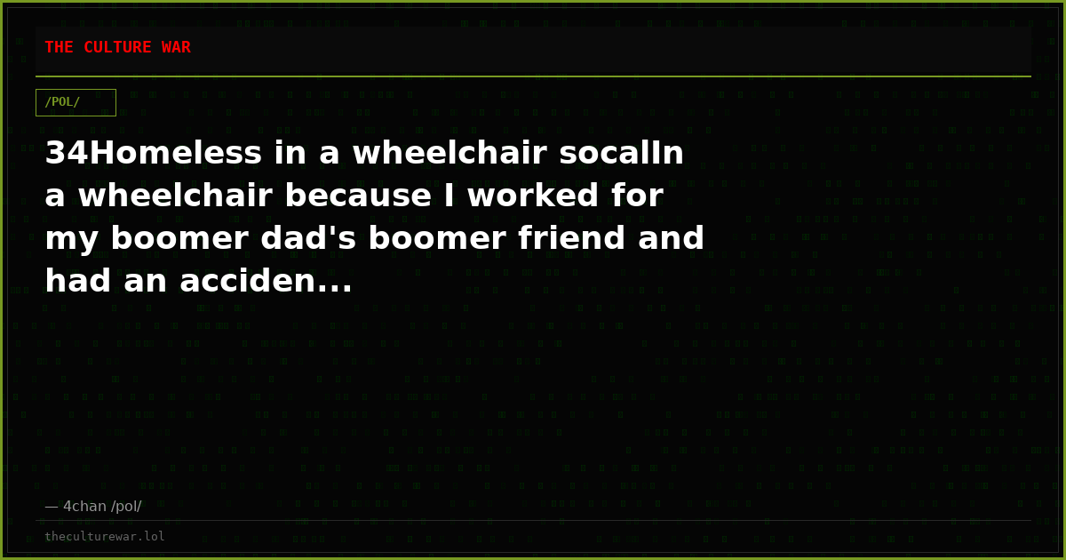 34Homeless in a wheelchair socalIn a wheelchair because I worked for my boomer dad's boomer friend and had an acciden...