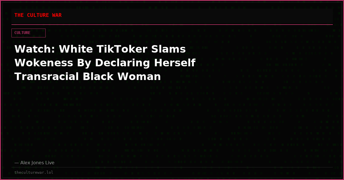 Watch: White TikToker Slams Wokeness By Declaring Herself Transracial Black Woman