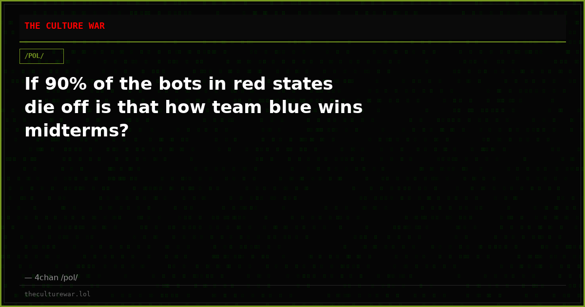 If 90% of the bots in red states die off is that how team blue wins midterms?