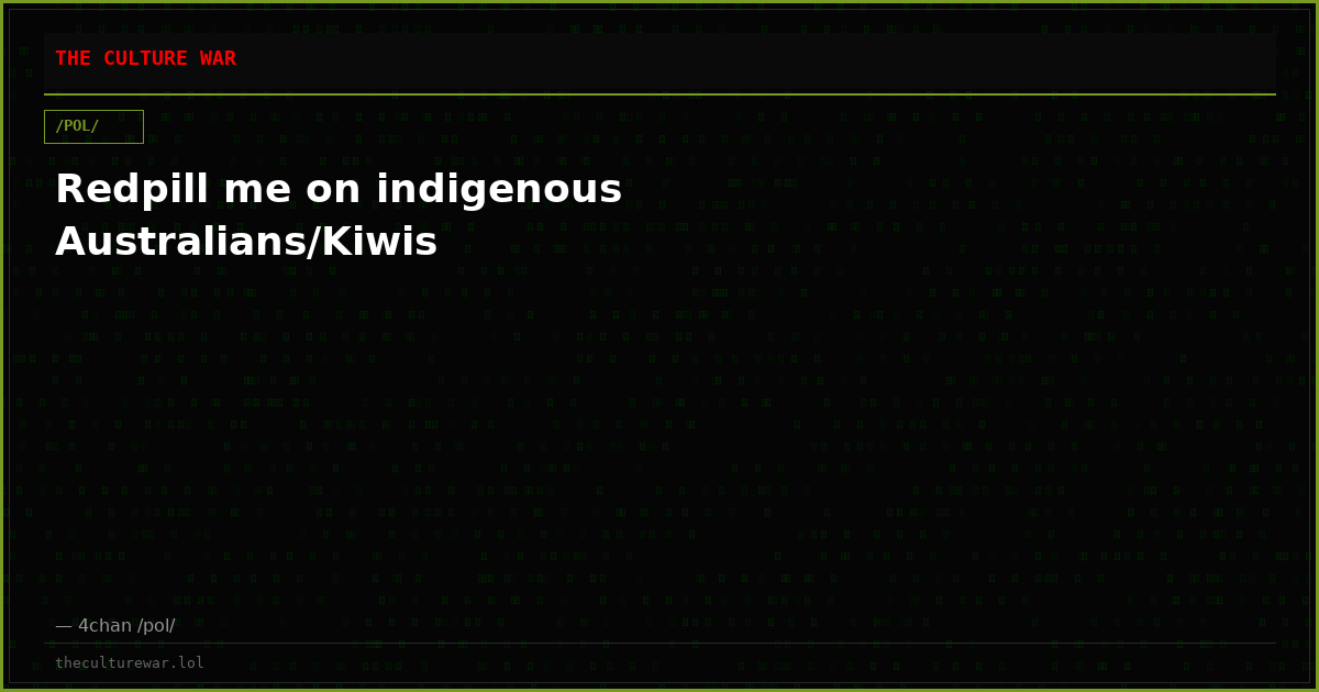 Redpill me on indigenous Australians/Kiwis