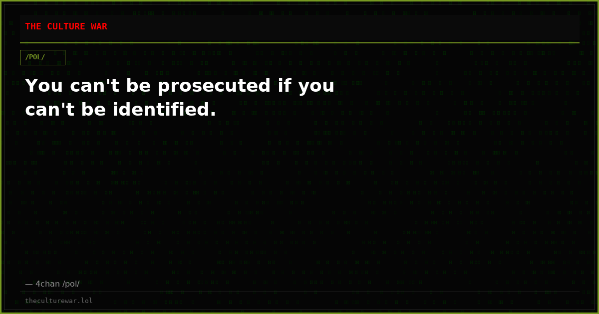 You can't be prosecuted if you can't be identified.