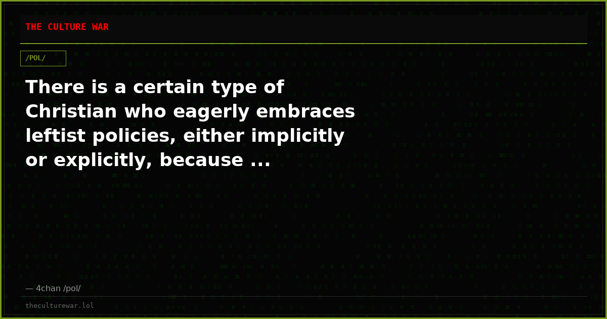 There is a certain type of Christian who eagerly embraces leftist policies, either implicitly or explicitly, because ...