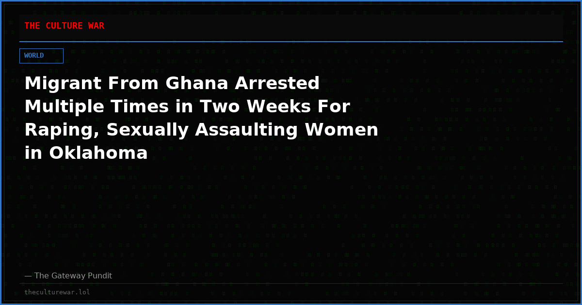 Migrant From Ghana Arrested Multiple Times in Two Weeks For Raping, Sexually Assaulting Women in Oklahoma