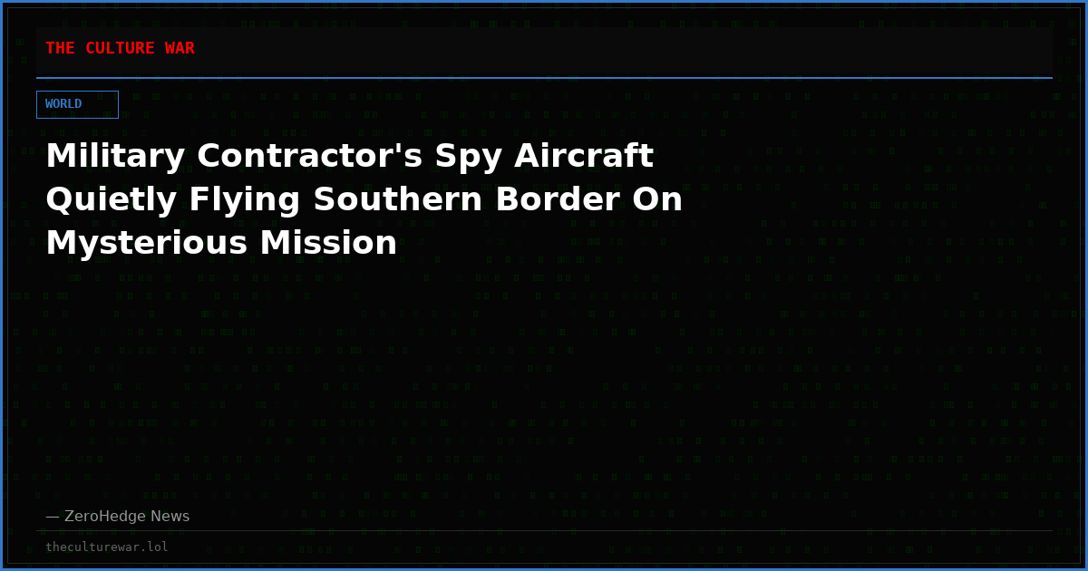 Military Contractor's Spy Aircraft Quietly Flying Southern Border On Mysterious Mission