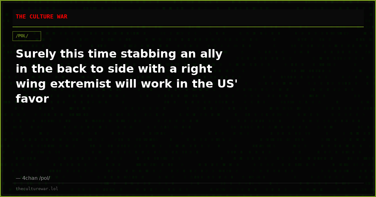 Surely this time stabbing an ally in the back to side with a right wing extremist will work in the US' favor