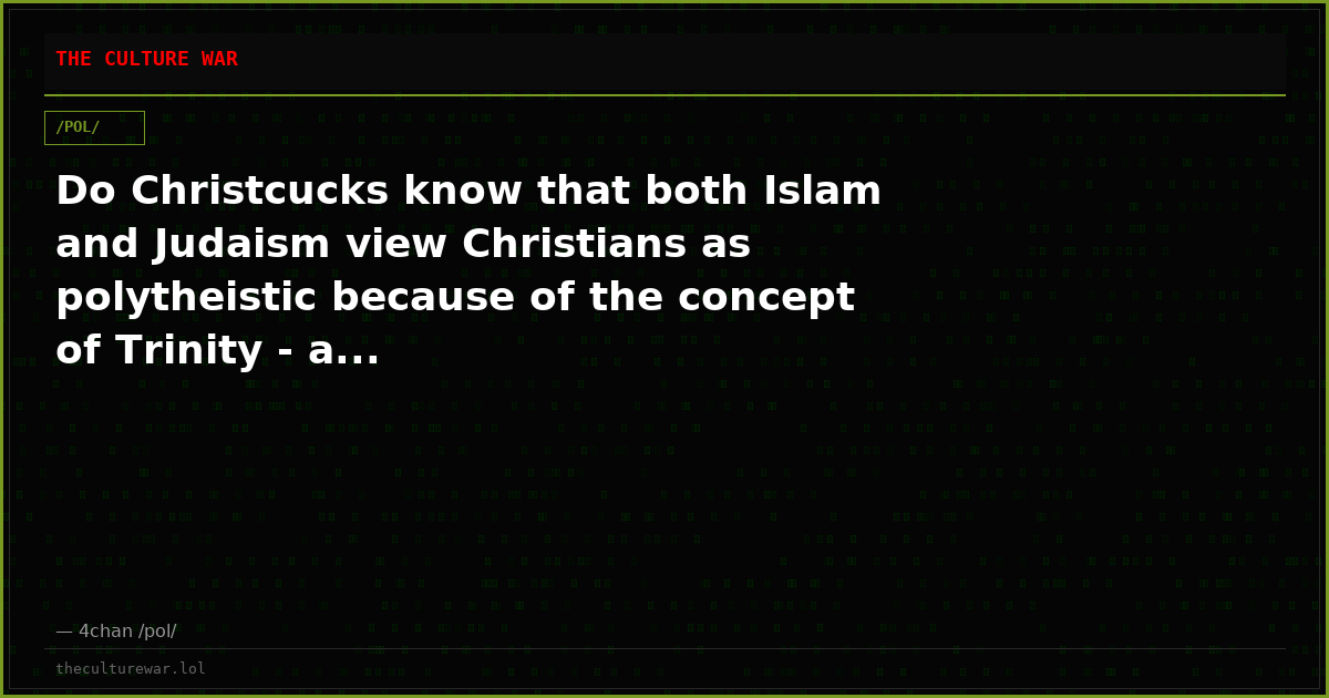 Do Christcucks know that both Islam and Judaism view Christians as polytheistic because of the concept of Trinity - a...