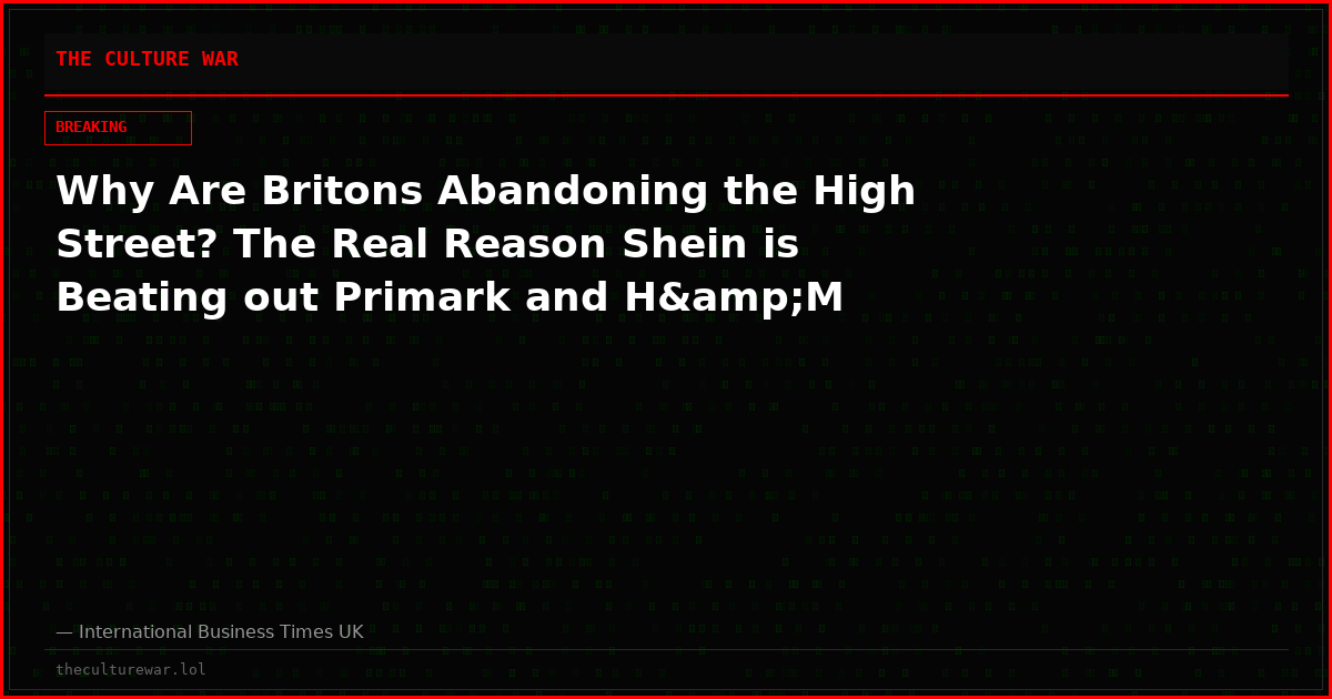 Why Are Britons Abandoning the High Street? The Real Reason Shein is Beating out Primark and H&amp;M
