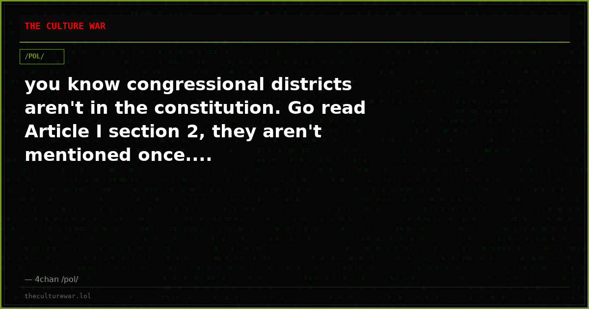 you know congressional districts aren't in the constitution. Go read Article I section 2, they aren't mentioned once....