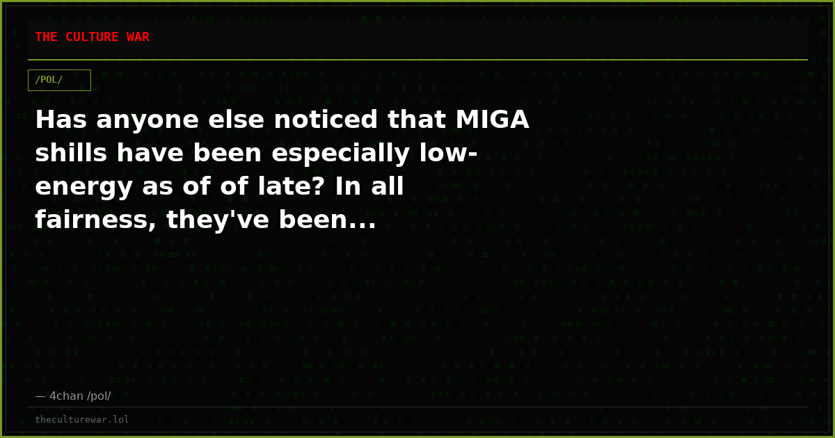 Has anyone else noticed that MIGA shills have been especially low-energy as of of late? In all fairness, they've been...