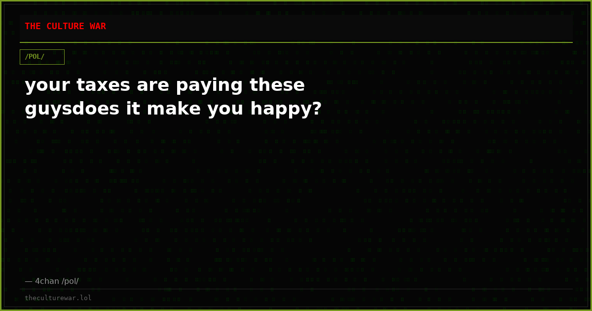 your taxes are paying these guysdoes it make you happy?