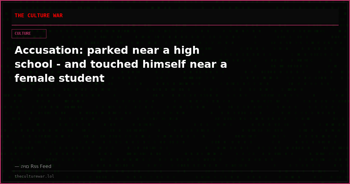 Accusation: parked near a high school - and touched himself near a female student