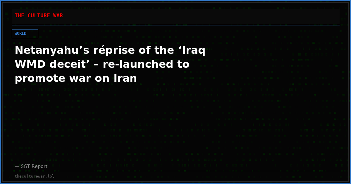 Netanyahu’s réprise of the ‘Iraq WMD deceit’ – re-launched to promote war on Iran