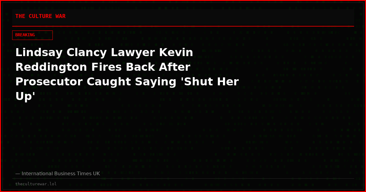 Lindsay Clancy Lawyer Kevin Reddington Fires Back After Prosecutor Caught Saying 'Shut Her Up'