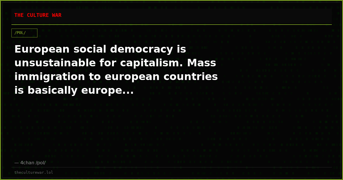European social democracy is unsustainable for capitalism. Mass immigration to european countries is basically europe...