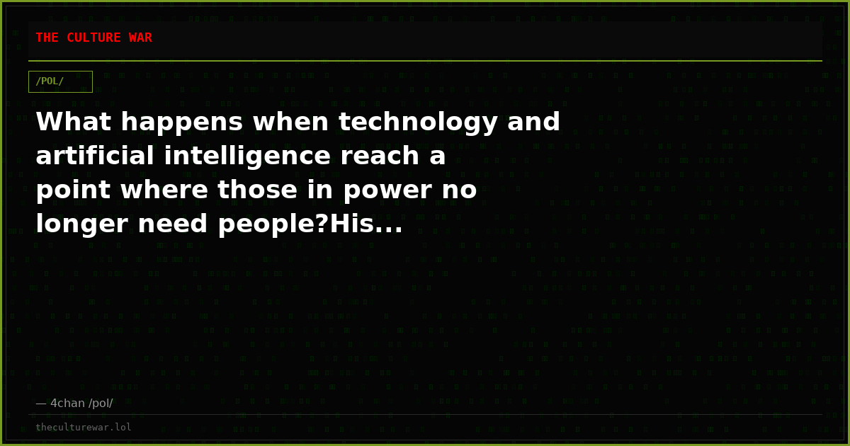 What happens when technology and artificial intelligence reach a point where those in power no longer need people?His...