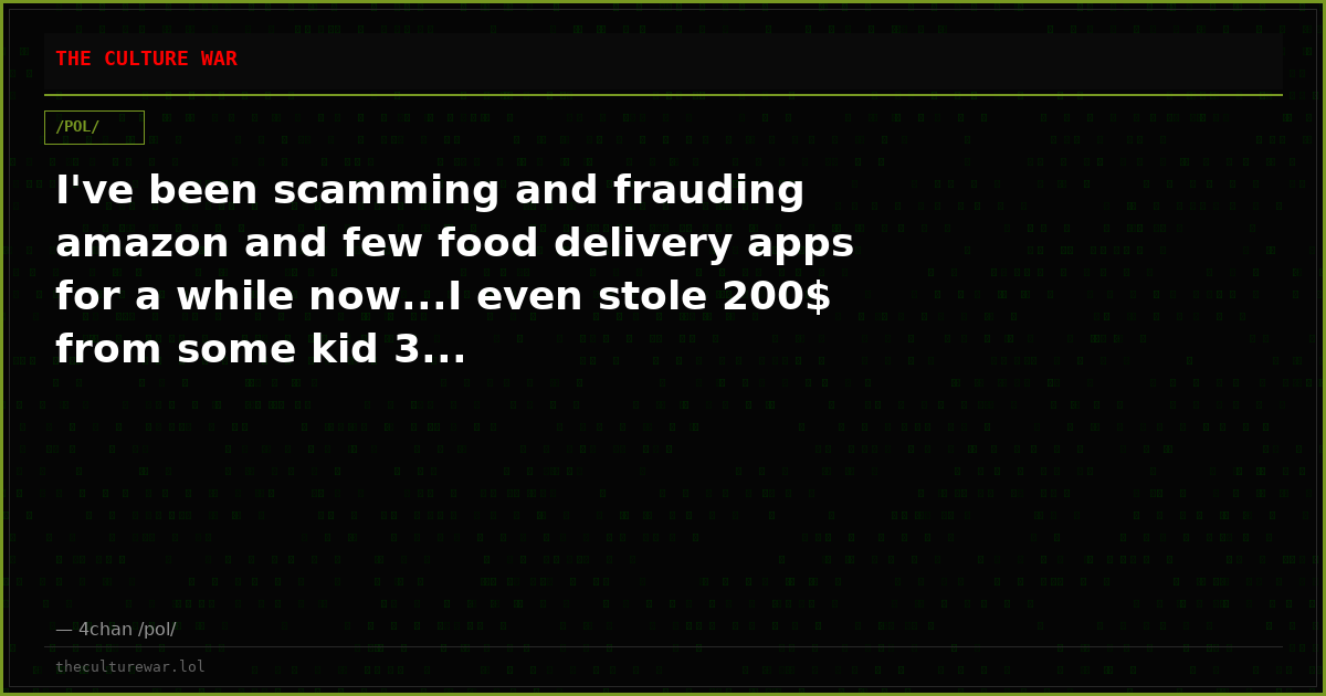 I've been scamming and frauding amazon and few food delivery apps for a while now...I even stole 200$ from some kid 3...