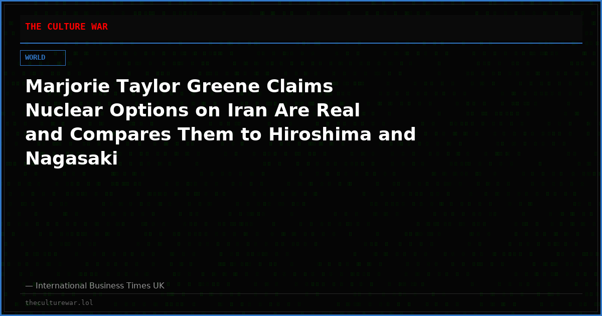 Marjorie Taylor Greene Claims Nuclear Options on Iran Are Real and Compares Them to Hiroshima and Nagasaki