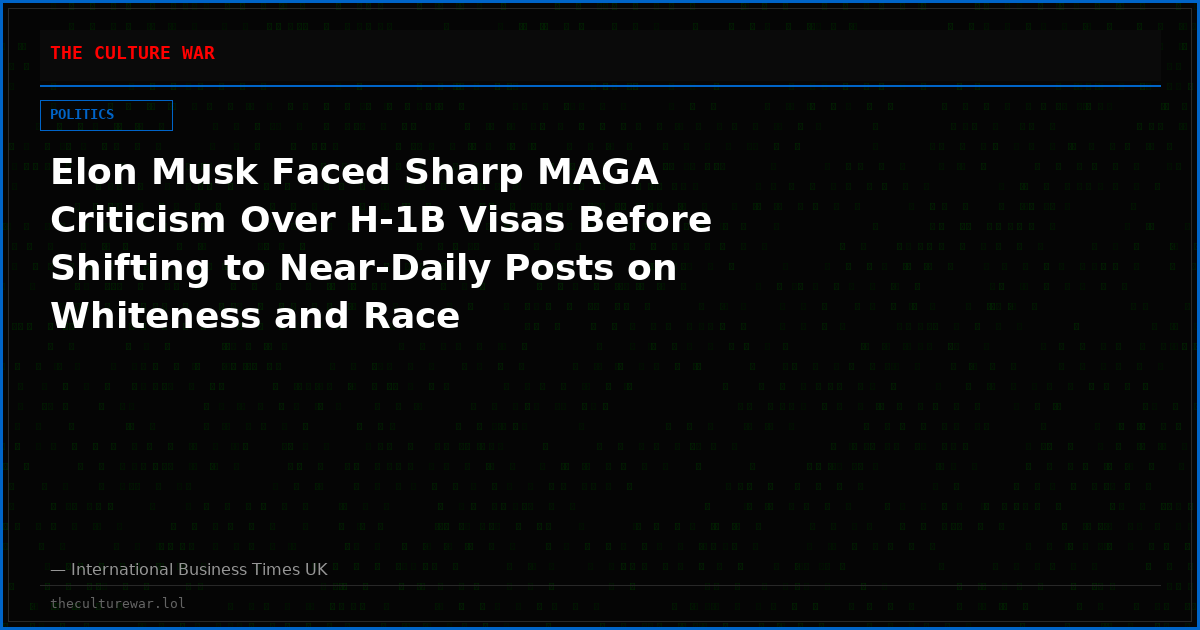 Elon Musk Faced Sharp MAGA Criticism Over H-1B Visas Before Shifting to Near-Daily Posts on Whiteness and Race