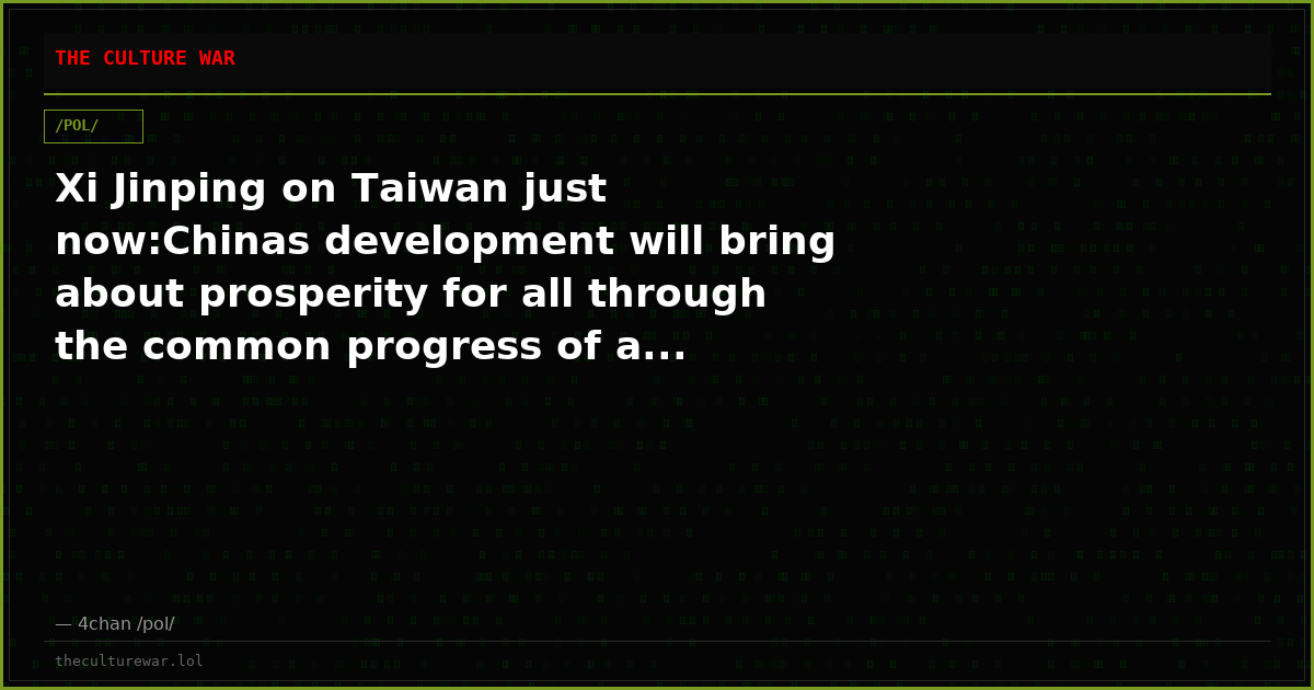 Xi Jinping on Taiwan just now:Chinas development will bring about prosperity for all through the common progress of a...