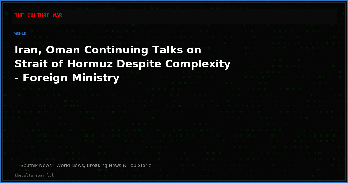 Iran, Oman Continuing Talks on Strait of Hormuz Despite Complexity - Foreign Ministry