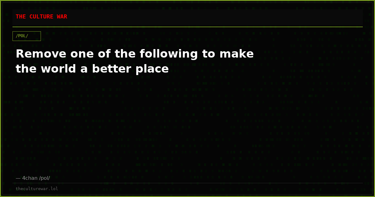 Remove one of the following to make the world a better place