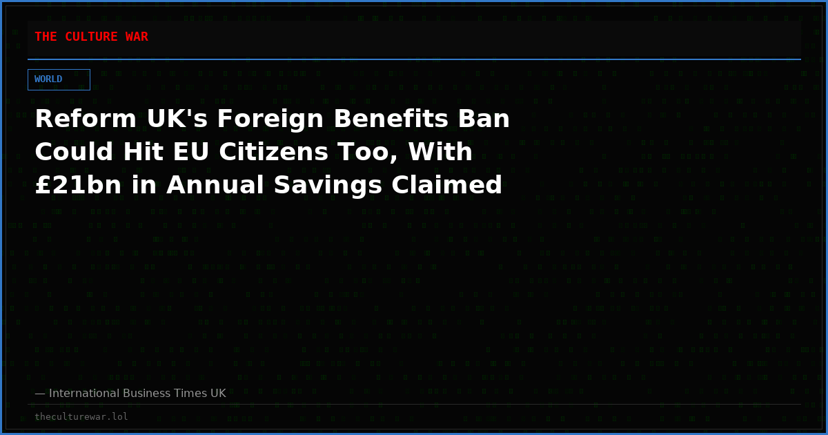 Reform UK's Foreign Benefits Ban Could Hit EU Citizens Too, With £21bn in Annual Savings Claimed