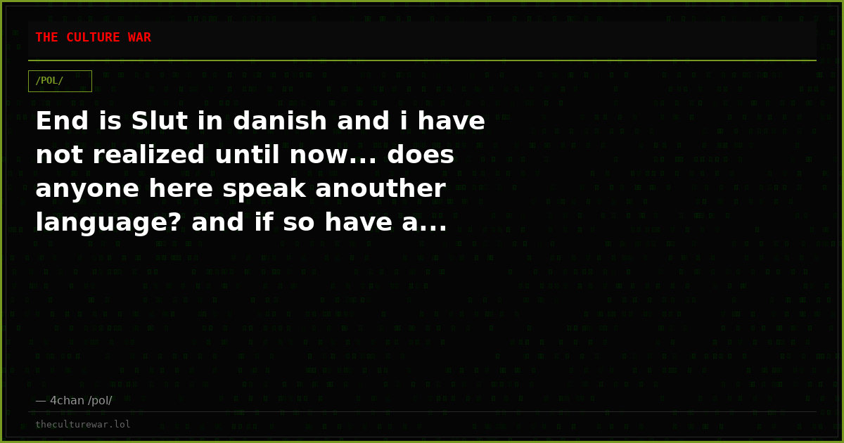 End is Slut in danish and i have not realized until now... does anyone here speak anouther language? and if so have a...