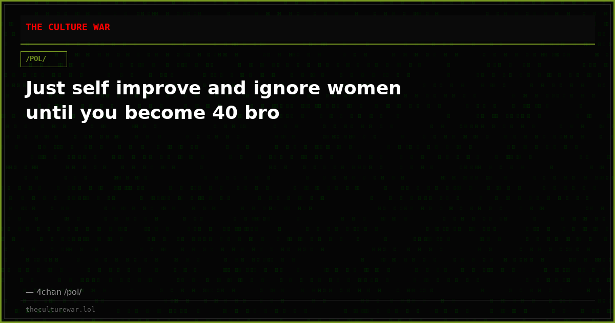 Just self improve and ignore women until you become 40 bro