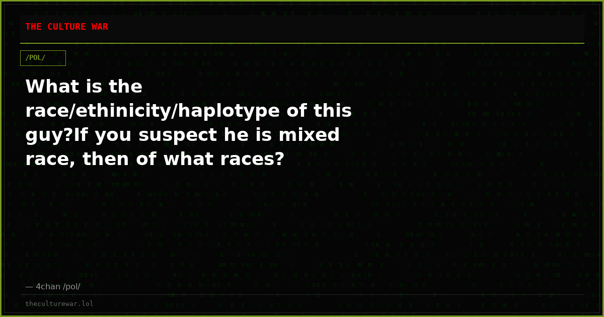 What is the race/ethinicity/haplotype of this guy?If you suspect he is mixed race, then of what races?