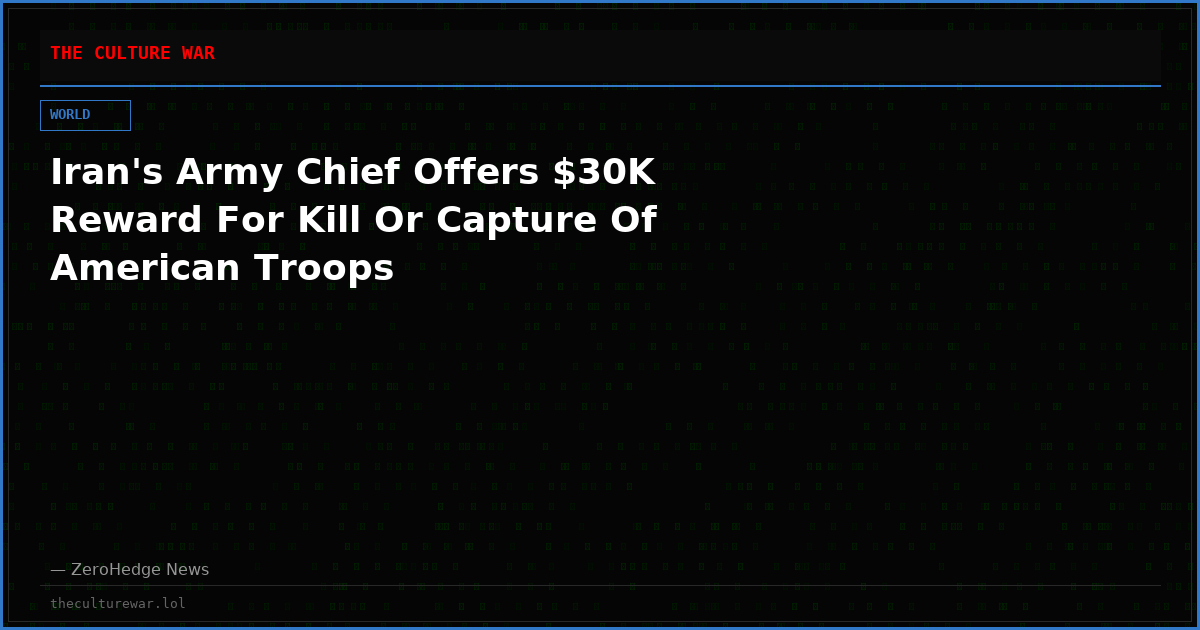 Iran's Army Chief Offers $30K Reward For Kill Or Capture Of American Troops