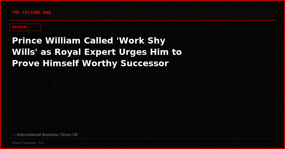 Prince William Called 'Work Shy Wills' as Royal Expert Urges Him to Prove Himself Worthy Successor