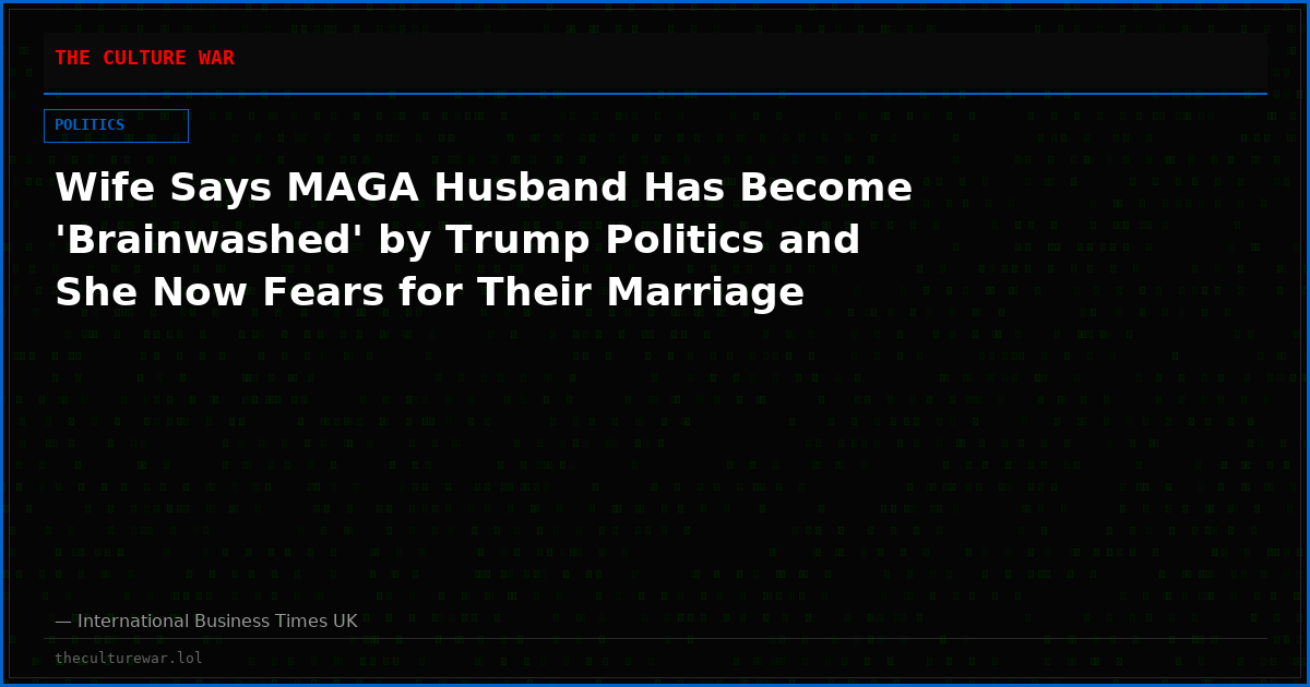 Wife Says MAGA Husband Has Become 'Brainwashed' by Trump Politics and She Now Fears for Their Marriage