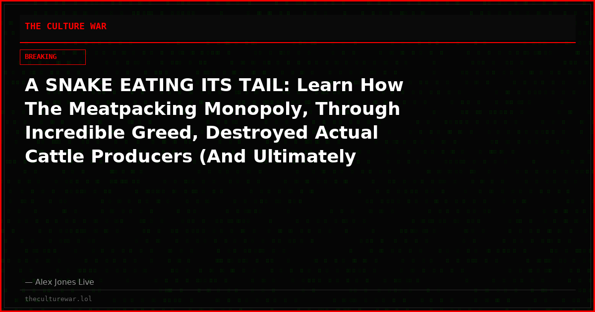 A SNAKE EATING ITS TAIL: Learn How The Meatpacking Monopoly, Through Incredible Greed, Destroyed Actual Cattle Producers (And Ultimately Themselves) By Triggering Record Level Shortages