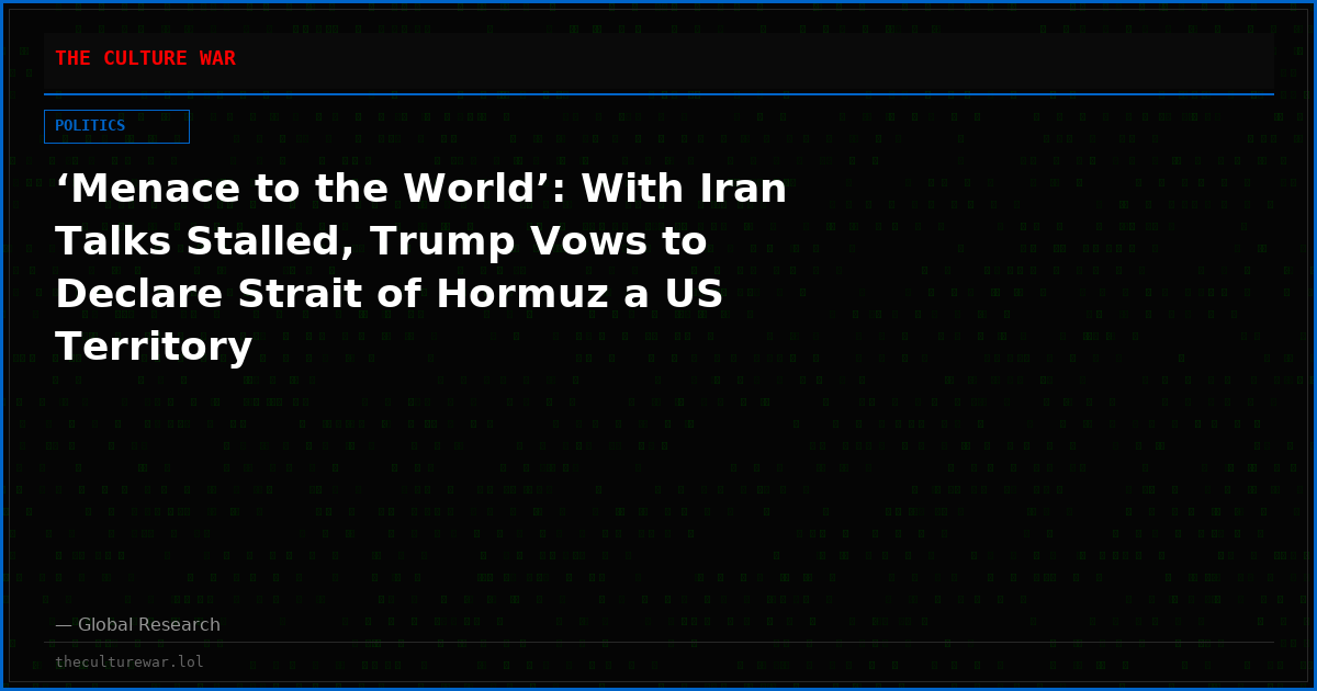 ‘Menace to the World’: With Iran Talks Stalled, Trump Vows to Declare Strait of Hormuz a US Territory