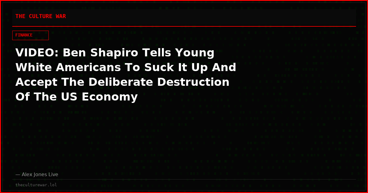 VIDEO: Ben Shapiro Tells Young White Americans To Suck It Up And Accept The Deliberate Destruction Of The US Economy