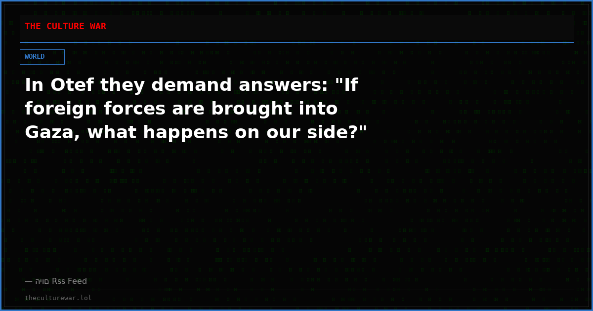 In Otef they demand answers: "If foreign forces are brought into Gaza, what happens on our side?"