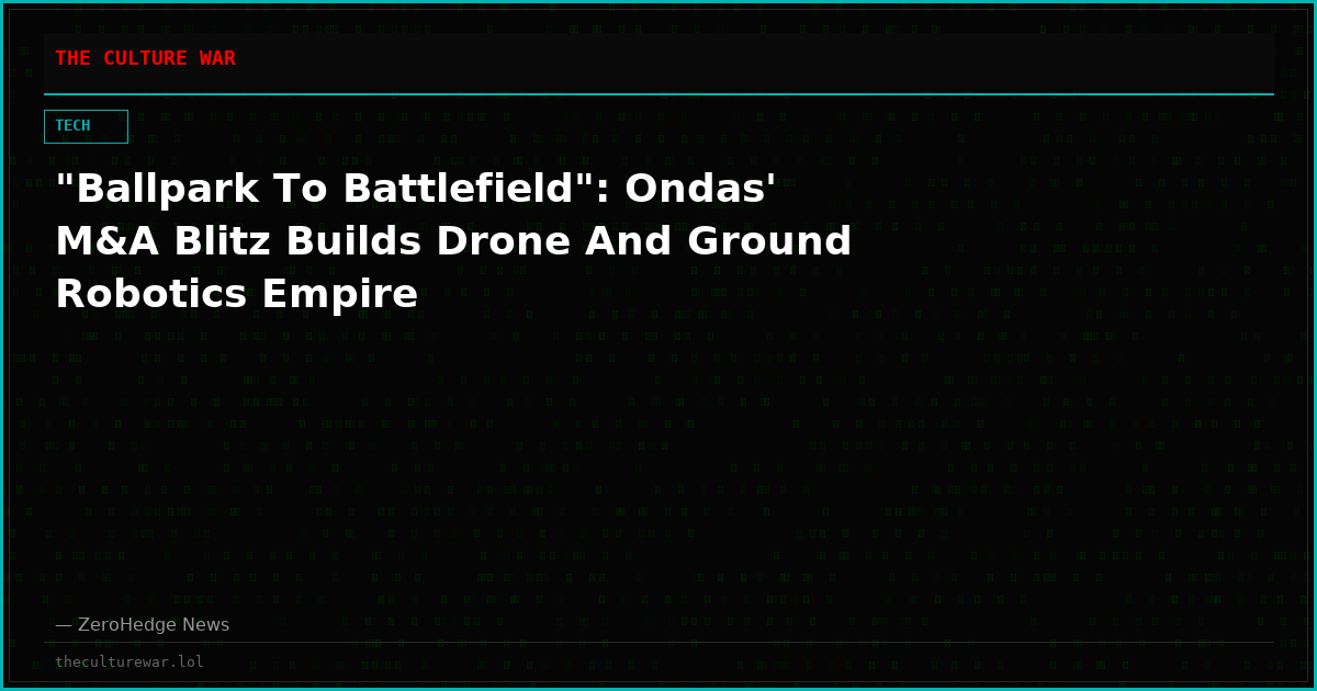 "Ballpark To Battlefield": Ondas' M&A Blitz Builds Drone And Ground Robotics Empire