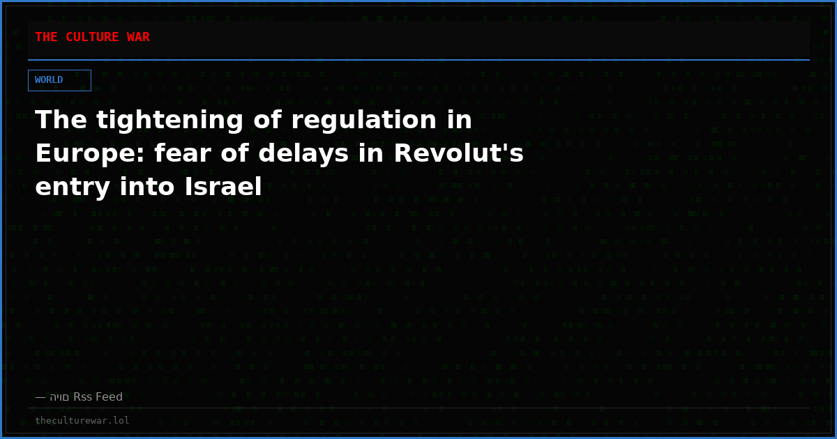 The tightening of regulation in Europe: fear of delays in Revolut's entry into Israel