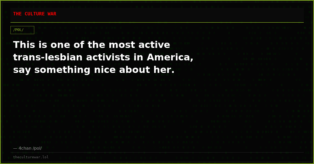 This is one of the most active trans-lesbian activists in America, say something nice about her.