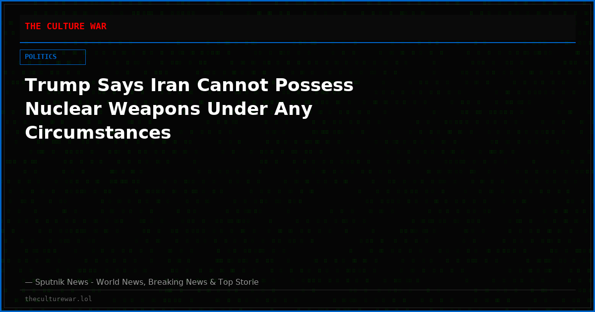 Trump Says Iran Cannot Possess Nuclear Weapons Under Any Circumstances