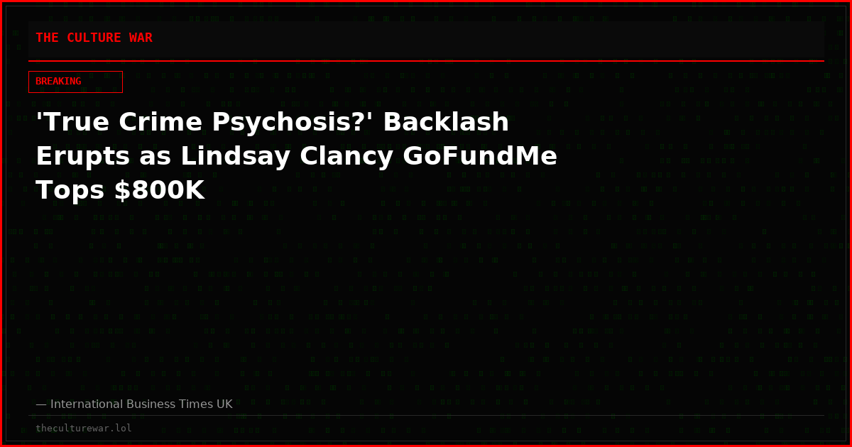 'True Crime Psychosis?' Backlash Erupts as Lindsay Clancy GoFundMe Tops $800K