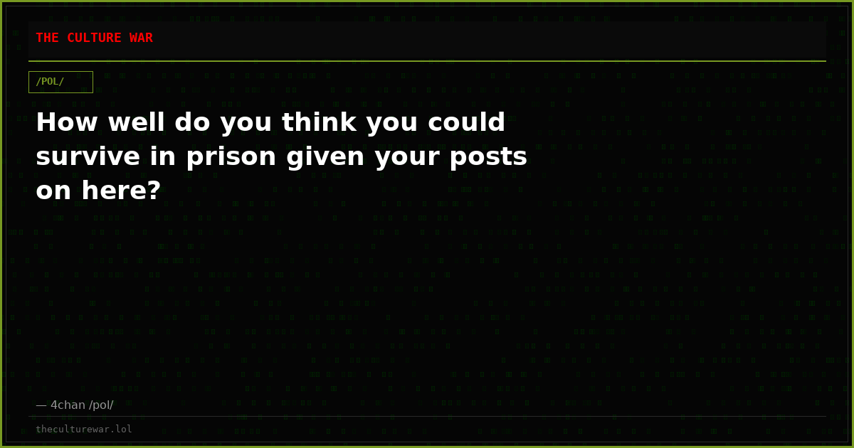 How well do you think you could survive in prison given your posts on here?