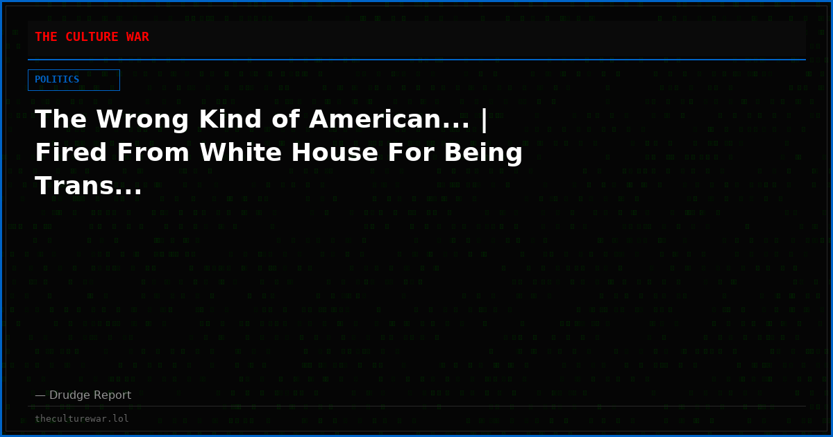 The Wrong Kind of American... | Fired From White House For Being Trans...