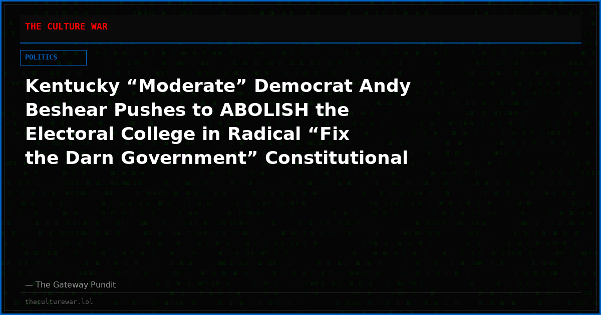Kentucky “Moderate” Democrat Andy Beshear Pushes to ABOLISH the Electoral College in Radical “Fix the Darn Government” Constitutional Amendment