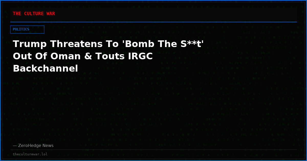 Trump Threatens To 'Bomb The S**t' Out Of Oman & Touts IRGC Backchannel
